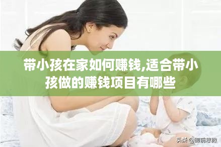 带小孩在家如何赚钱,适合带小孩做的赚钱项目有哪些