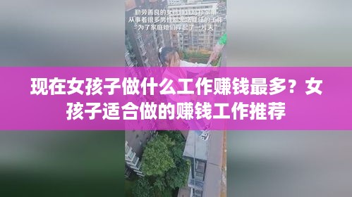 现在女孩子做什么工作赚钱最多？女孩子适合做的赚钱工作推荐