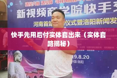 快手先用后付实体套出来（实体套路揭秘）