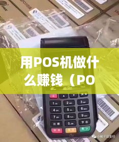 用POS机做什么赚钱（POS机的商机和盈利方式）