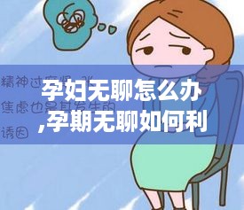 孕妇无聊怎么办,孕期无聊如何利用时间赚钱