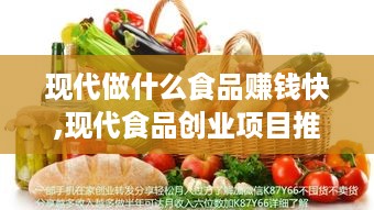 现代做什么食品赚钱快,现代食品创业项目推荐