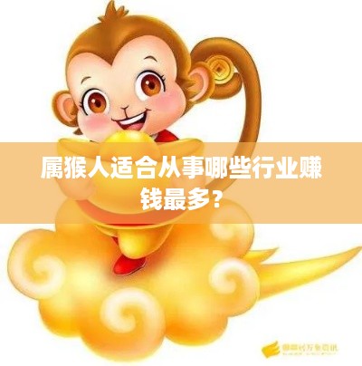 属猴人适合从事哪些行业赚钱最多？