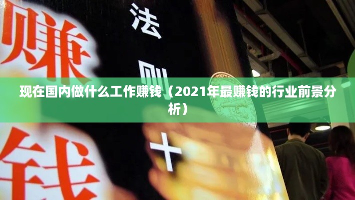 现在国内做什么工作赚钱（2021年最赚钱的行业前景分析）