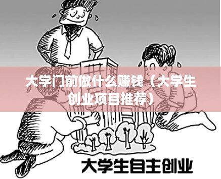 大学门前做什么赚钱（大学生创业项目推荐）