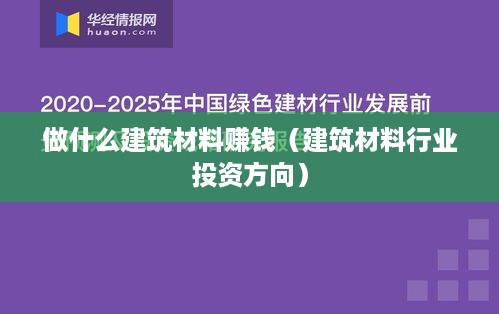 做什么建筑材料赚钱（建筑材料行业投资方向）