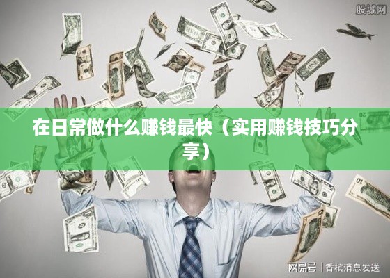 在日常做什么赚钱最快（实用赚钱技巧分享）