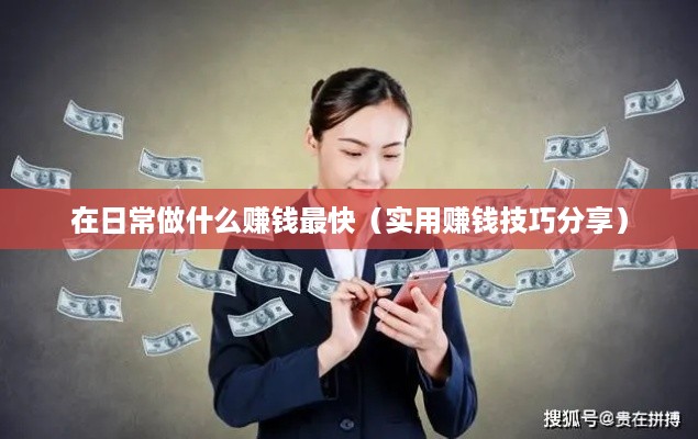 在日常做什么赚钱最快（实用赚钱技巧分享）