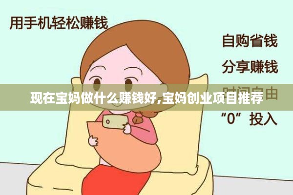 现在宝妈做什么赚钱好,宝妈创业项目推荐