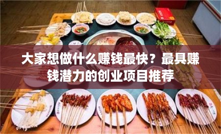 大家想做什么赚钱最快？最具赚钱潜力的创业项目推荐