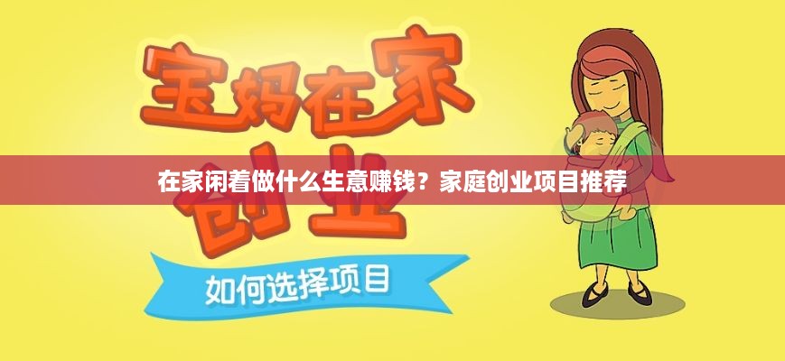 在家闲着做什么生意赚钱？家庭创业项目推荐