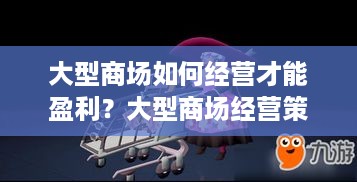 大型商场如何经营才能盈利？大型商场经营策略分享