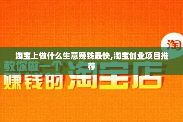 淘宝上做什么生意赚钱最快,淘宝创业项目推荐