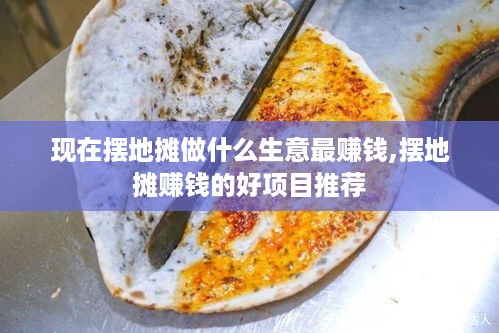 现在摆地摊做什么生意最赚钱,摆地摊赚钱的好项目推荐