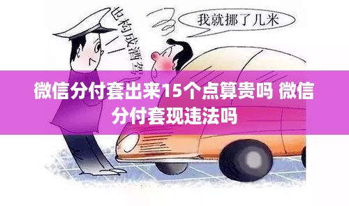 微信分付套出来15个点算贵吗 微信分付套现违法吗