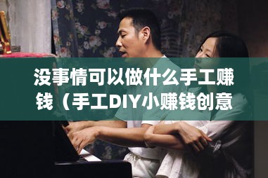 没事情可以做什么手工赚钱（手工DIY小赚钱创意）