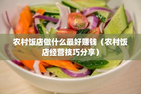 农村饭店做什么最好赚钱（农村饭店经营技巧分享）