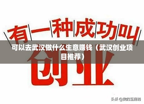 可以去武汉做什么生意赚钱（武汉创业项目推荐）