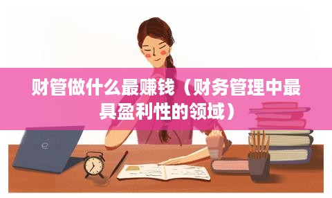 财管做什么最赚钱（财务管理中最具盈利性的领域）