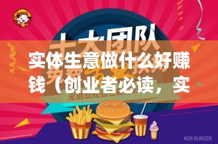 实体生意做什么好赚钱（创业者必读，实体店铺经营技巧）