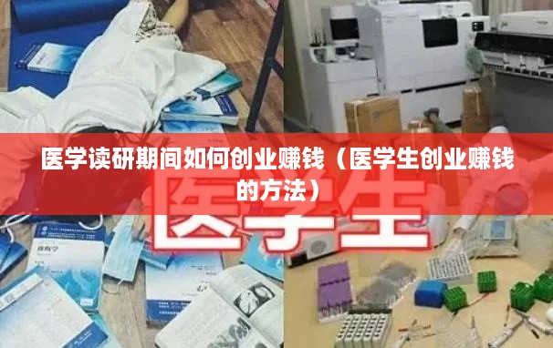 医学读研期间如何创业赚钱（医学生创业赚钱的方法）