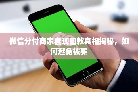 微信分付商家套现回款真相揭秘，如何避免被骗