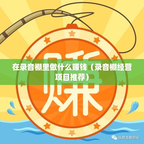 在录音棚里做什么赚钱（录音棚经营项目推荐）