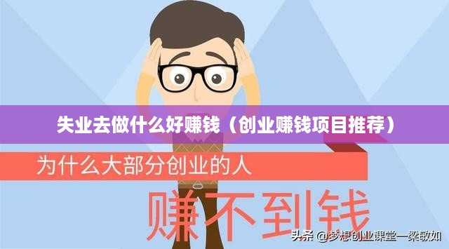 失业去做什么好赚钱（创业赚钱项目推荐）