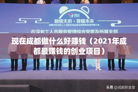 现在成都做什么好赚钱（2021年成都最赚钱的创业项目）