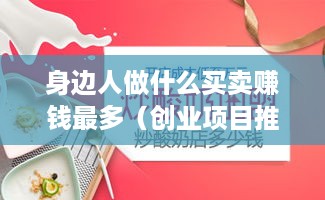 身边人做什么买卖赚钱最多（创业项目推荐）