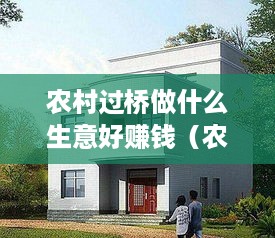 农村过桥做什么生意好赚钱（农村创业项目推荐）