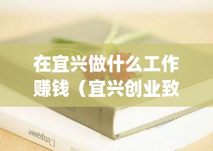 在宜兴做什么工作赚钱（宜兴创业致富项目推荐）