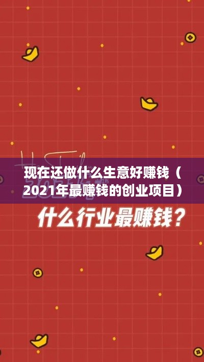 现在还做什么生意好赚钱（2021年最赚钱的创业项目）