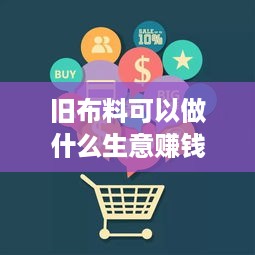 旧布料可以做什么生意赚钱（旧布料再利用的商机）