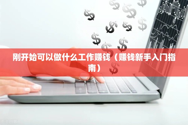 刚开始可以做什么工作赚钱（赚钱新手入门指南）