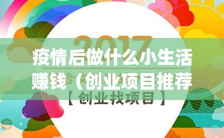 疫情后做什么小生活赚钱（创业项目推荐）