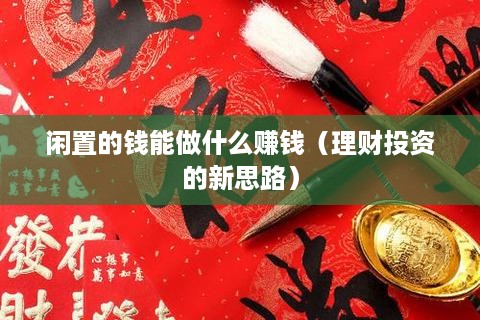 闲置的钱能做什么赚钱（理财投资的新思路）