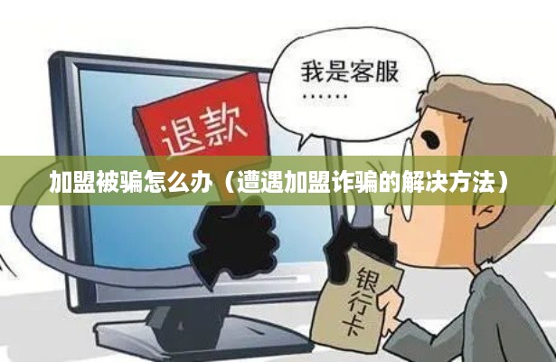 加盟被骗怎么办（遭遇加盟诈骗的解决方法）