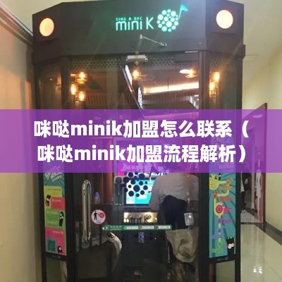 咪哒minik加盟怎么联系（咪哒minik加盟流程解析）