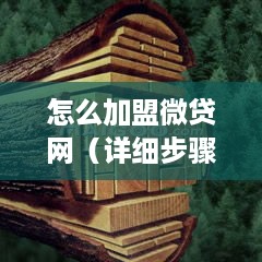 怎么加盟微贷网（详细步骤及条件介绍）