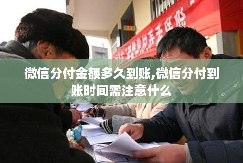 微信分付金额多久到账,微信分付到账时间需注意什么