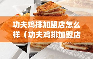 功夫鸡排加盟店怎么样（功夫鸡排加盟店的经营前景分析）