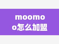 moomoo怎么加盟（详细解析moomoo加盟流程）