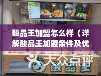 酸品王加盟怎么样（详解酸品王加盟条件及优势）