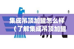 集成吊顶加盟怎么样（了解集成吊顶加盟的优势和条件）