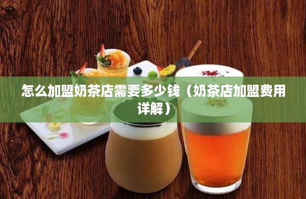 怎么加盟奶茶店需要多少钱（奶茶店加盟费用详解）