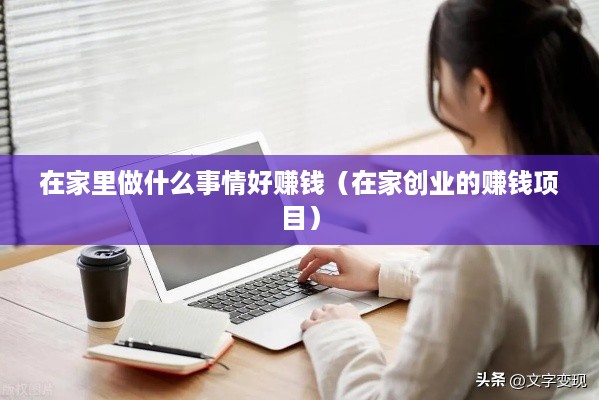 在家里做什么事情好赚钱（在家创业的赚钱项目）