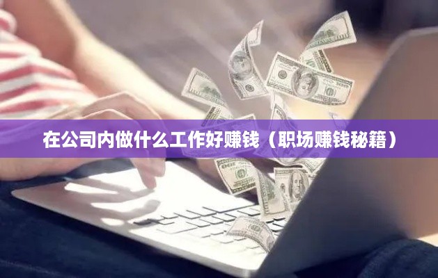 在公司内做什么工作好赚钱（职场赚钱秘籍）