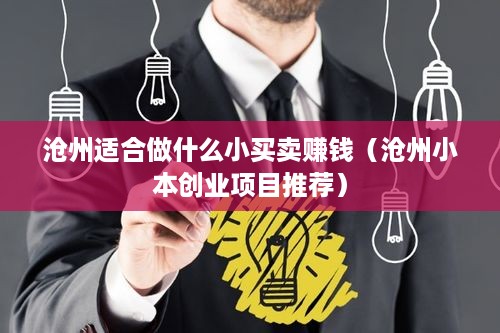 沧州适合做什么小买卖赚钱（沧州小本创业项目推荐）