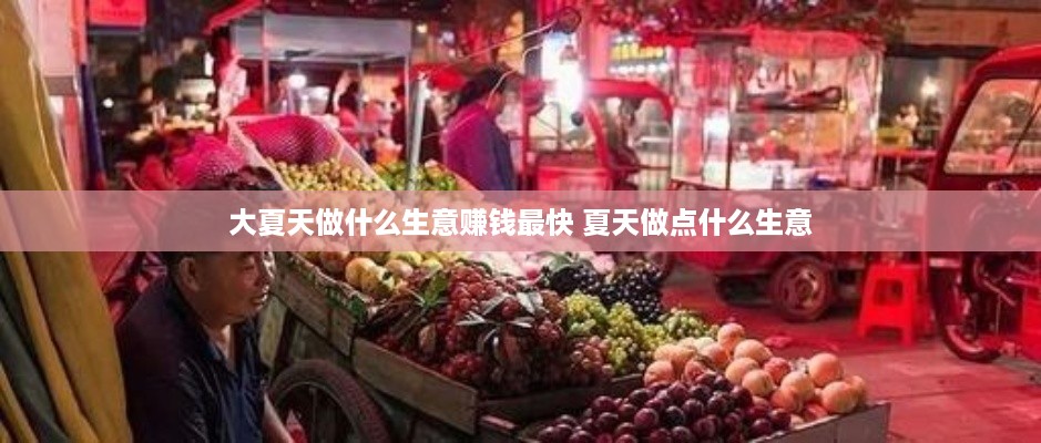 大夏天做什么生意赚钱最快 夏天做点什么生意